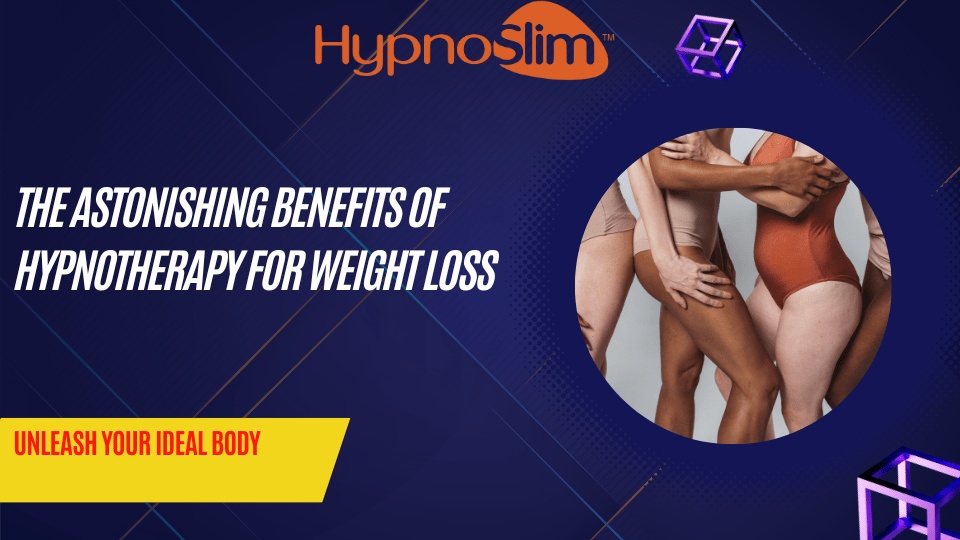 The Astonishing Benefits of Hypnotherapy for Weight Loss